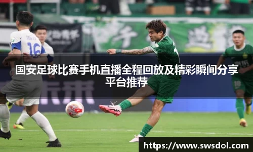 国安足球比赛手机直播全程回放及精彩瞬间分享平台推荐