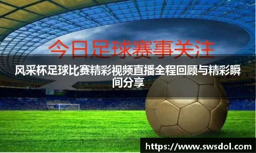 风采杯足球比赛精彩视频直播全程回顾与精彩瞬间分享