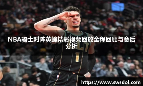 NBA骑士对阵黄蜂精彩视频回放全程回顾与赛后分析