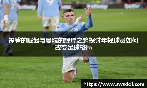 福登的崛起与曼城的辉煌之路探讨年轻球员如何改变足球格局